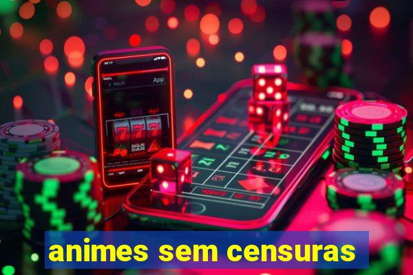 animes sem censuras